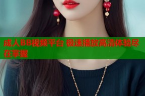 成人BB视频平台 极速播放高清体验尽在掌握