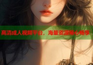 高清成人视频平台，海量资源随心畅享