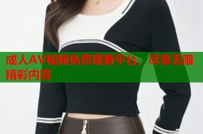 成人AV视频免费观看平台，尽享无限精彩内容