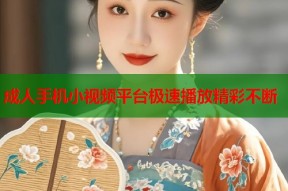 成人手机小视频平台极速播放精彩不断