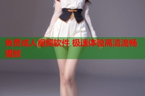 免费成人视频软件 极速体验高清流畅播放