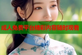 成人免费平台精彩内容随时观看