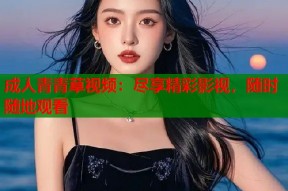 成人青青草视频：尽享精彩影视，随时随地观看