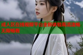 成人区在线视频平台全新体验高清流畅无限畅看