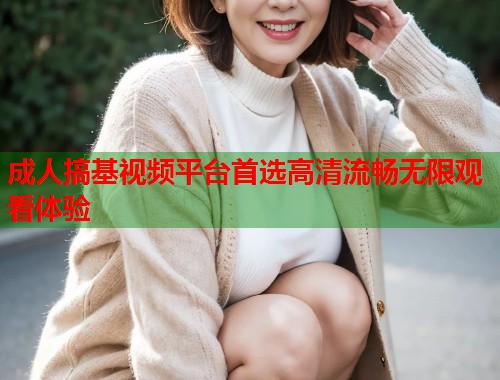 成人搞基视频平台首选高清流畅无限观看体验  第1张