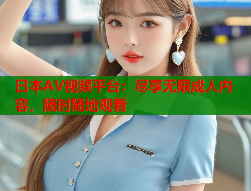 日本AV视频平台:尽享无限成人内容,随时随地观看 第2张 日本AV视频平台:尽享无限成人内容,随时随地观看 第2张